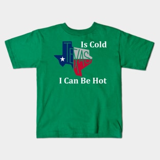 Texas Is Cold , I Can Be Hot - Funny Kids T-Shirt